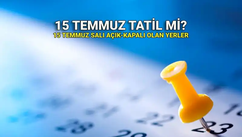 15 Temmuz: Resmi Tatil Mi? Açık ve Kapalı Yerler Hakkında Bilmeniz Gerekenler