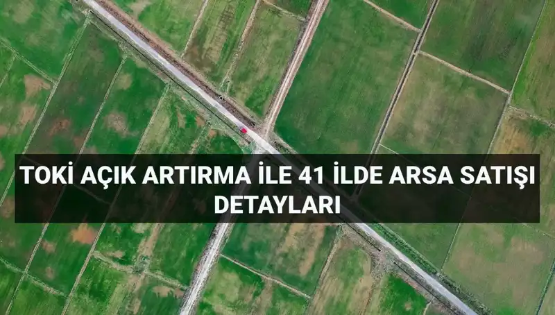 TOKİ'den 41 İlde 306 Arsa Satışı: İşte Detaylar ve Ödeme Planı